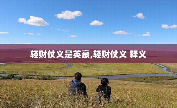轻财仗义是英豪,轻财仗义 释义