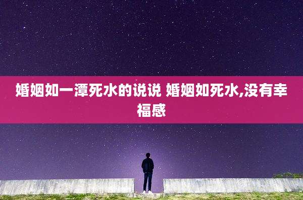 婚姻如一潭死水的说说 婚姻如死水,没有幸福感