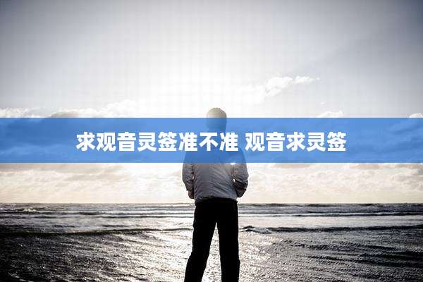 求观音灵签准不准 观音求灵签