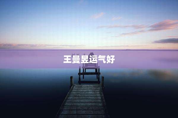 王曼昱运气好