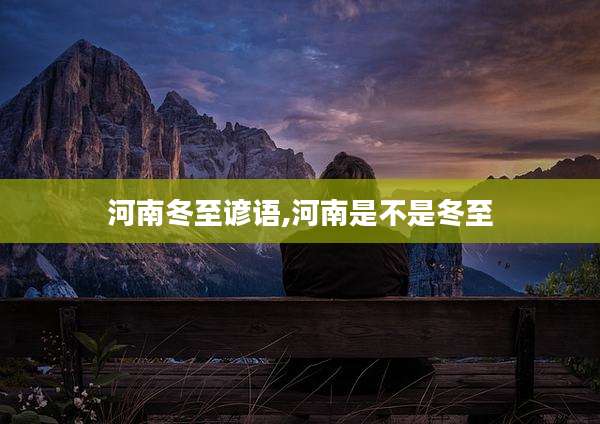 河南冬至谚语,河南是不是冬至