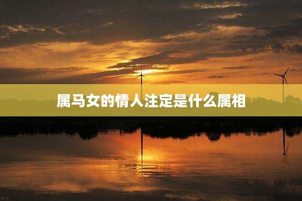 属马女的情人注定是什么属相