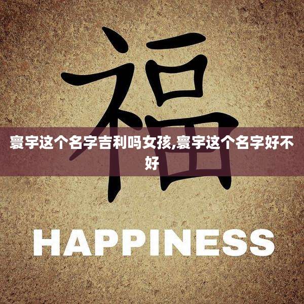 寰宇这个名字吉利吗女孩,寰宇这个名字好不好