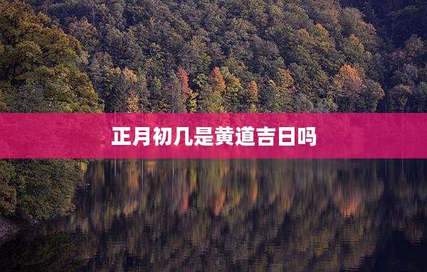 正月初几是黄道吉日吗