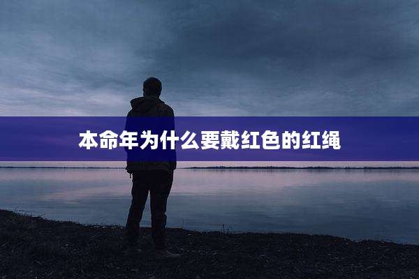本命年为什么要戴红色的红绳