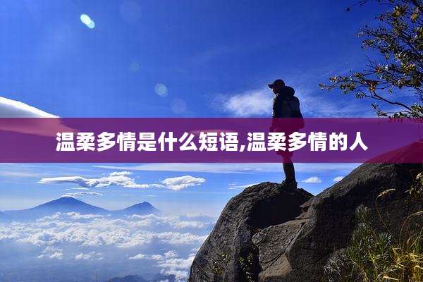 温柔多情是什么短语,温柔多情的人