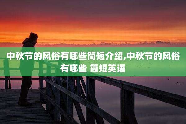 中秋节的风俗有哪些简短介绍,中秋节的风俗有哪些 简短英语