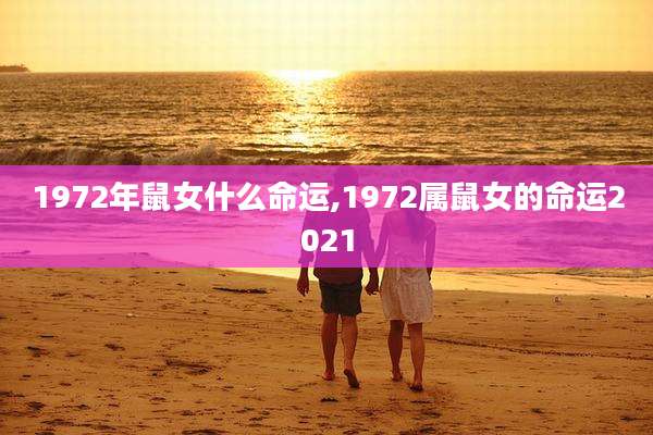 1972年鼠女什么命运,1972属鼠女的命运2021
