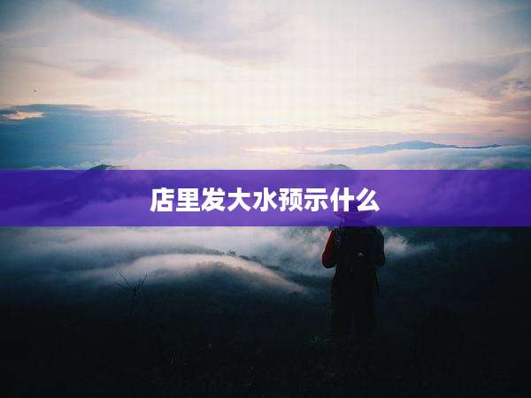 店里发大水预示什么