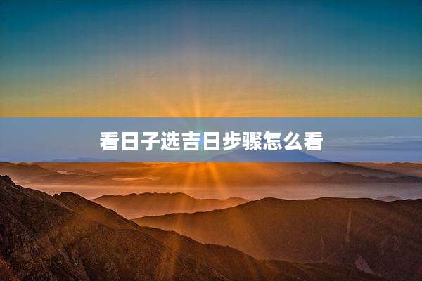 看日子选吉日步骤怎么看