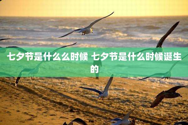 七夕节是什么么时候 七夕节是什么时候诞生的