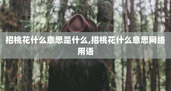 招桃花什么意思是什么,招桃花什么意思网络用语