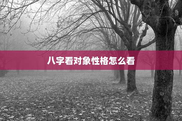 八字看对象性格怎么看