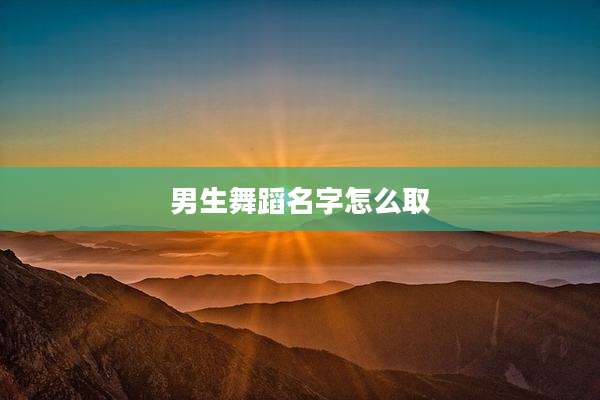 男生舞蹈名字怎么取