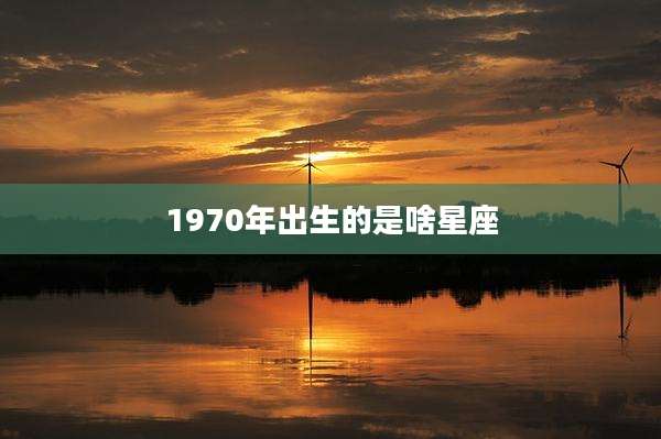 1970年出生的是啥星座