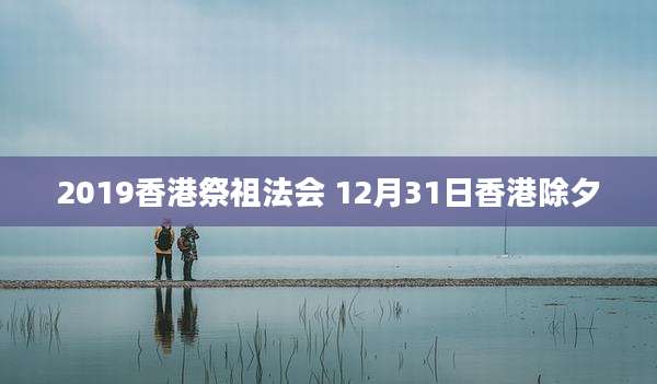 2019香港祭祖法会 12月31日香港除夕