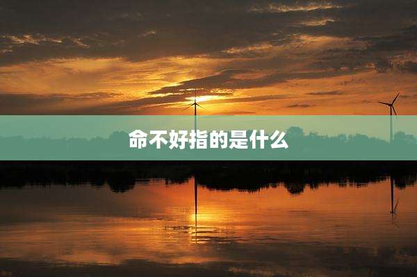 命不好指的是什么
