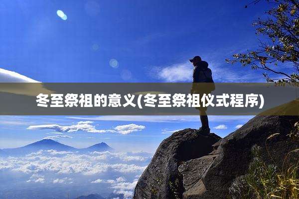 冬至祭祖的意义(冬至祭祖仪式程序)