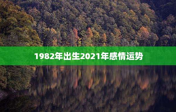 1982年出生2021年感情运势