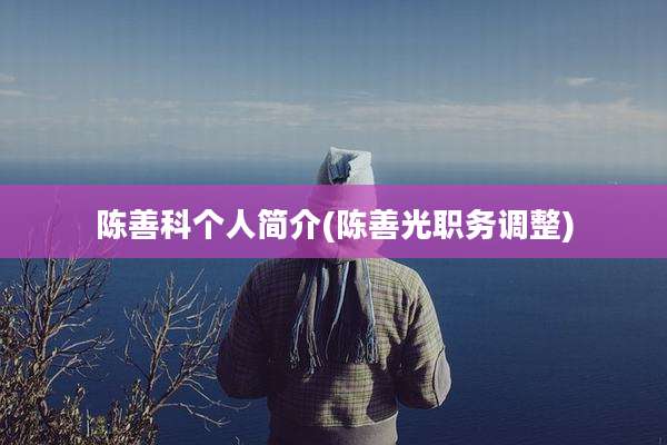 陈善科个人简介(陈善光职务调整)