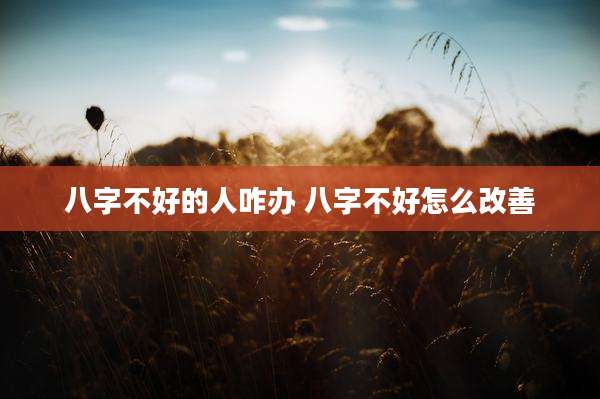 八字不好的人咋办 八字不好怎么改善