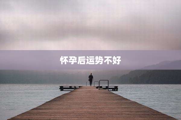 怀孕后运势不好