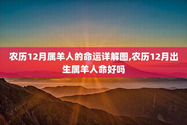 农历12月属羊人的命运详解图,农历12月出生属羊人命好吗