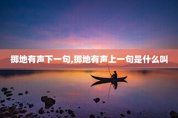 掷地有声下一句,掷地有声上一句是什么叫