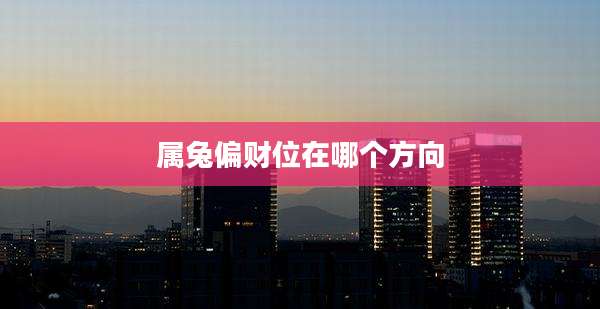 属兔偏财位在哪个方向