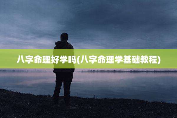 八字命理好学吗(八字命理学基础教程)