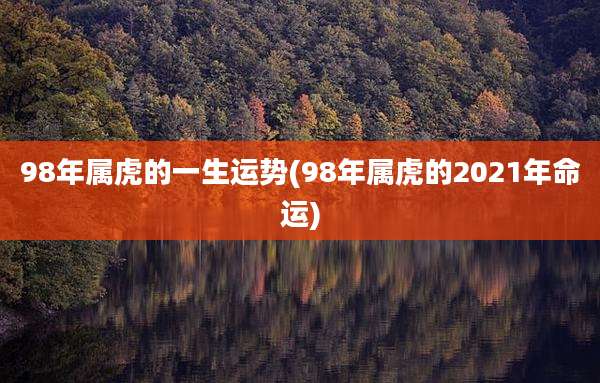 98年属虎的一生运势(98年属虎的2021年命运)