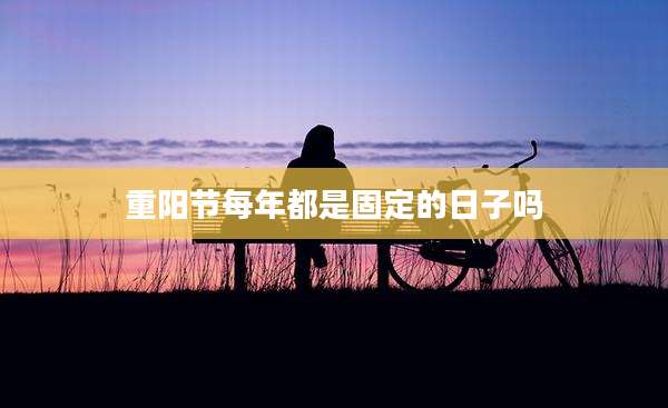 重阳节每年都是固定的日子吗