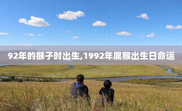 92年的猴子时出生,1992年属猴出生日命运