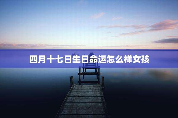 四月十七日生日命运怎么样女孩