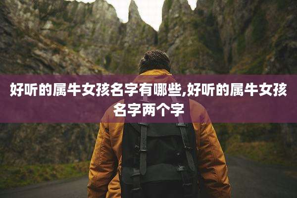 好听的属牛女孩名字有哪些,好听的属牛女孩名字两个字