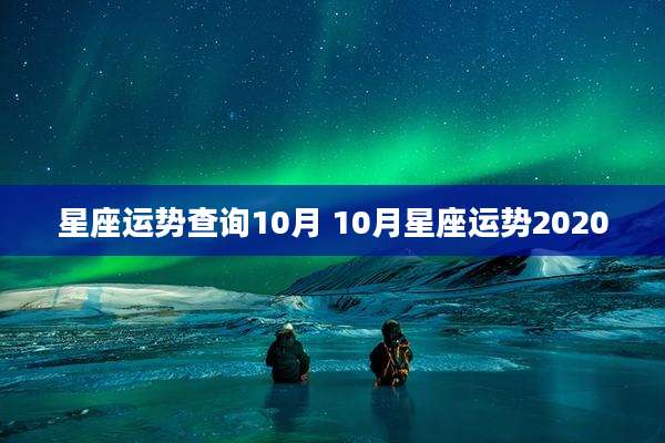 星座运势查询10月 10月星座运势2020