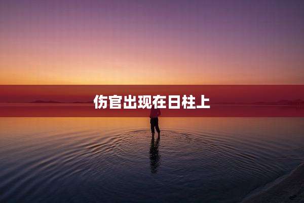 伤官出现在日柱上