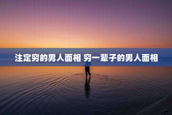 注定穷的男人面相 穷一辈子的男人面相