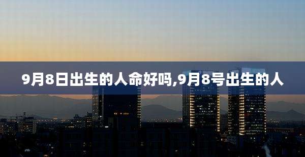 9月8日出生的人命好吗,9月8号出生的人