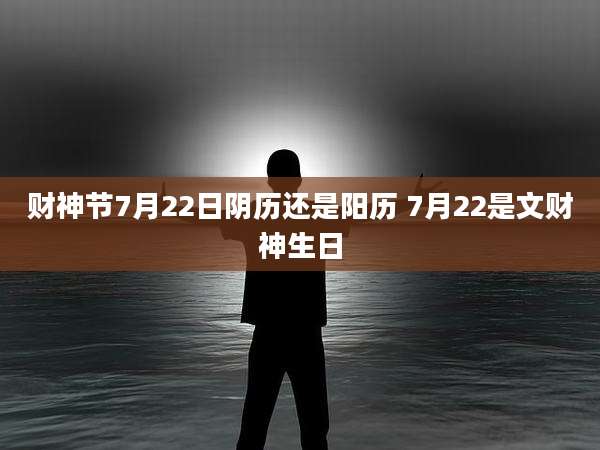 财神节7月22日阴历还是阳历 7月22是文财神生日
