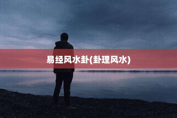 易经风水卦(卦理风水)