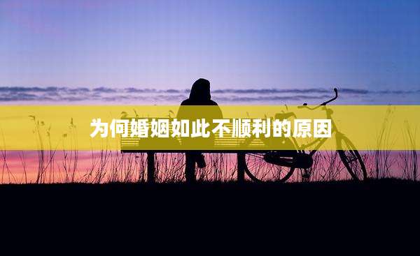 为何婚姻如此不顺利的原因