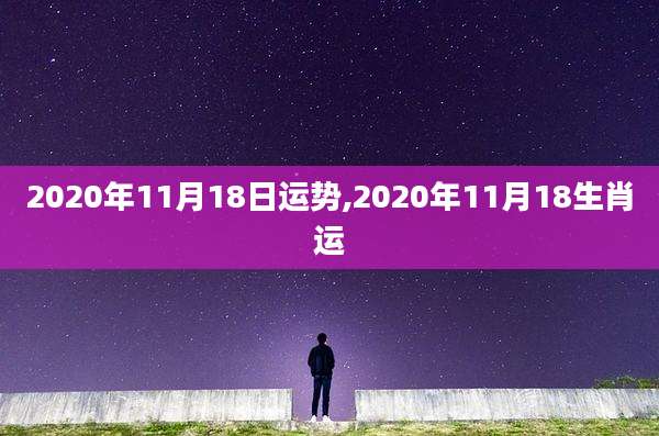 2020年11月18日运势,2020年11月18生肖运