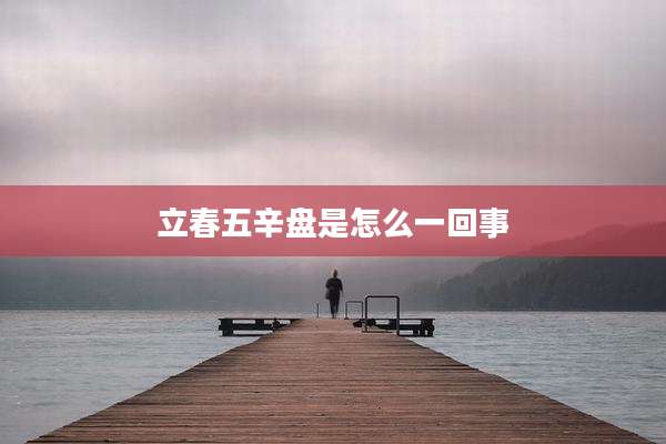 立春五辛盘是怎么一回事