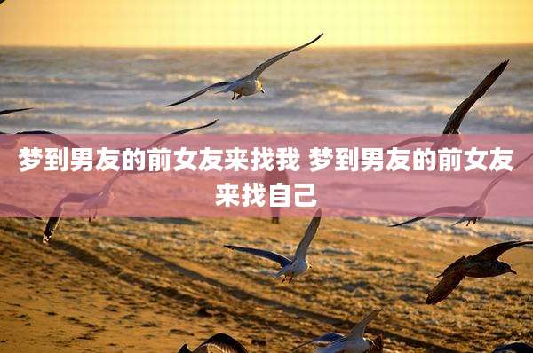梦到男友的前女友来找我 梦到男友的前女友来找自己