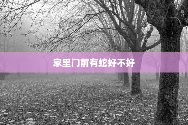 家里门前有蛇好不好