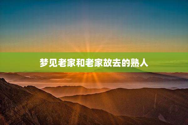 梦见老家和老家故去的熟人