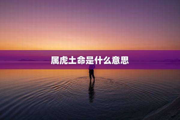 属虎土命是什么意思