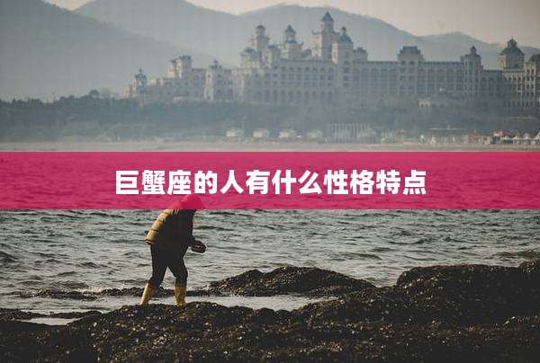 巨蟹座的人有什么性格特点