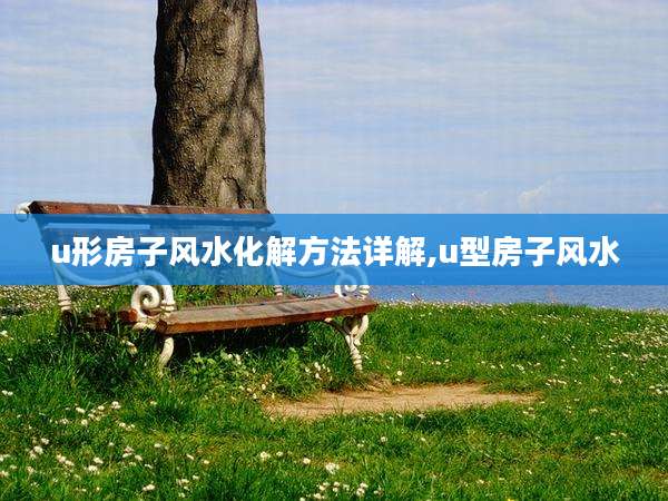 u形房子风水化解方法详解,u型房子风水